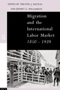 Migration and the International Labor Market 1850-1939 - Hatton Tim