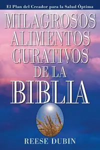 Milagrosos Alimentos Curativos De La Biblia - Dubin Reese