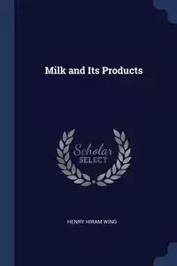 Milk and Its Products - Henry Hiram Wing