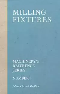 Milling Fixtures - Machinery's Reference Series - Number 4 - Edward Russell Markham