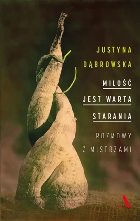 Miłość jest warta starania. Rozmowy z mistrzami - Justyna Dąbrowska