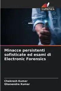 Minacce persistenti sofisticate ed esami di Electronic Forensics - KUMAR CHAKRESH