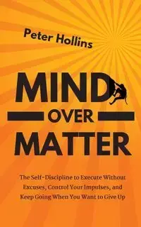 Mind Over Matter - Peter Hollins