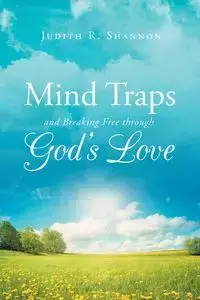 Mind Traps and Breaking Free Through God's Love - Shannon Judith R.