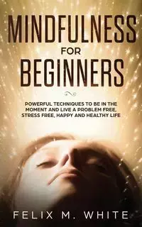 Mindfulness for Beginners - Felix M. White