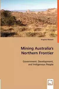 Mining Australia's Northern Frontier - Virginia Watson