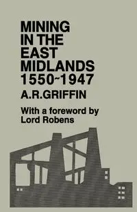 Mining in the East Midlands 1550-1947 - Griffin A.R.