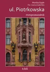 Miniprzewodnik ul. Piotrkowska - Monika Gajek, Joanna Łabeńska