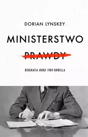 Ministerstwo Prawdy. Biografia Roku 1984 Orwella - Dorian Lynskey, Grzegorz Kulesza