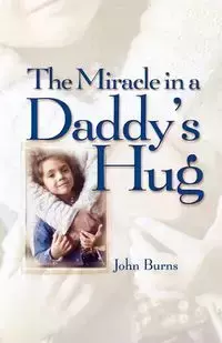 Miracle in a Daddy's Hug - John Burns