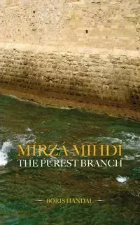 Mírzá Mihdí, The Purest Branch - Boris Handal