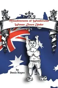 Misadventures of Wunderwear Woman Down Under - Denis Hayes