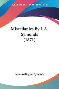 Miscellanies By J. A. Symonds (1871) - John Symonds Addington