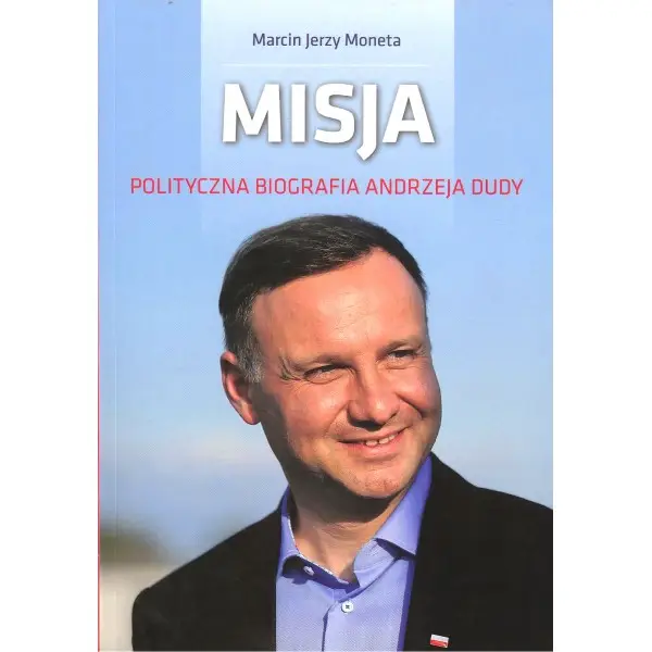 Misja. Polityczna biografia Andrzeja Dudy - Marcin Jerzy Moneta