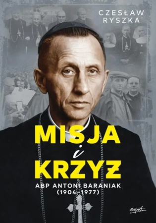 Misja i krzyż. Abp Antoni Baraniak (1904-1977) - Czesław Ryszka