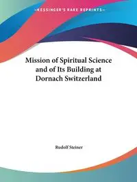 Mission of Spiritual Science and of Its Building at Dornach Switzerland - Rudolf Steiner