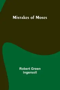 Mistakes of Moses - Robert Ingersoll Green