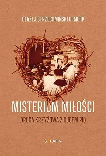 Misterium miłości Droga krzyżowa z Ojcem Pio - Błażej Strzechmiński OFMCap