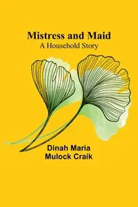 Mistress and Maid - Dinah Maria Craik