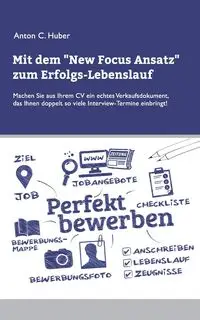 Mit dem New Focus Ansatz zum Erfolgs-Lebenslauf - Anton C. Huber