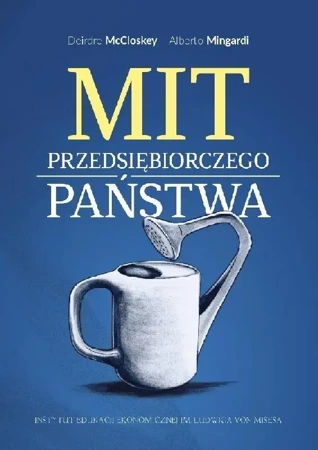 Mit przedsiębiorczego państwa - Deirdre McCloskey, Alberto Mingardi