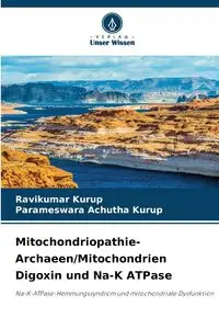 Mitochondriopathie- Archaeen/Mitochondrien Digoxin und Na-K ATPase - Kurup Ravikumar
