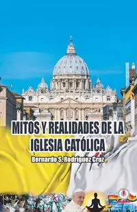 Mitos y realidades de la iglesia católica - Cruz Bernardo S. Rodríguez