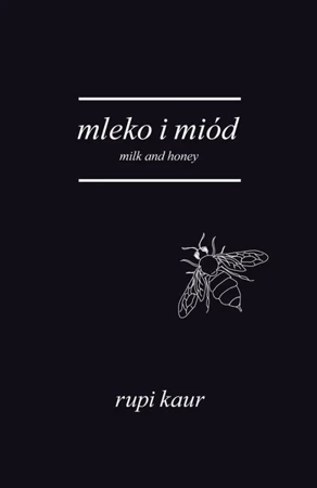 Mleko i miód. Milk and Honey - Rupi Kaur