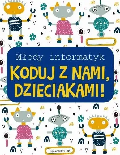 Młody informatyk. Koduj z nami, Dzieciakami! - praca zbiorowa