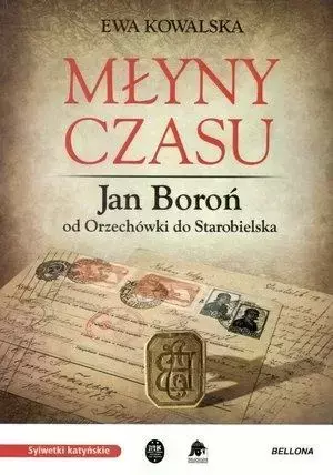 Młyny czasu. Jan Boroń od Orzechówki do .... - Ewa Kowalska