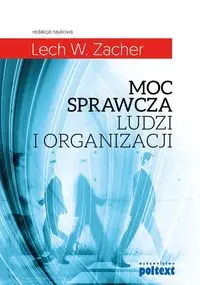 Moc sprawcza ludzi i organizacji - Lech W. Zacher