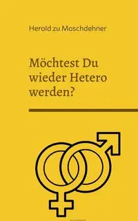 Möchtest Du wieder Hetero werden? - zu Moschdehner Herold