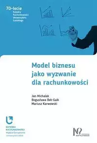 Model biznesu jako wyzwanie dla rachunkowości - Jan Michalak, Bogusława Bek-Gaik, Mariusz Karwowski