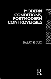 Modern Conditions, Postmodern Controversies - Barry Smart