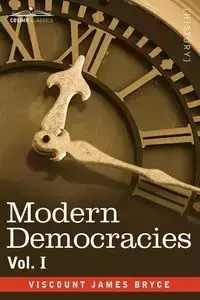 Modern Democracies - In Two Volumes, Vol. I - Bryce James Viscount