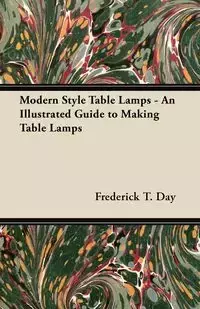 Modern Style Table Lamps - An Illustrated Guide to Making Table Lamps - Frederick T. Day