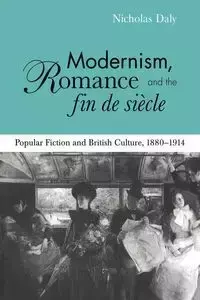 Modernism, Romance and the Fin de Siecle - Nicholas Daly