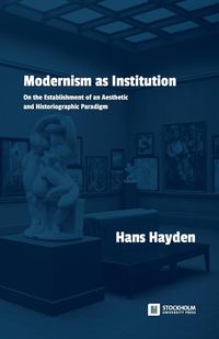 Modernism as Institution - Hayden Hans