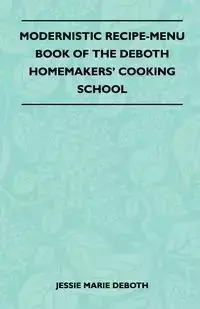 Modernistic Recipe-Menu Book Of The DeBoth Homemakers' Cooking School - Jessie Marie DeBoth