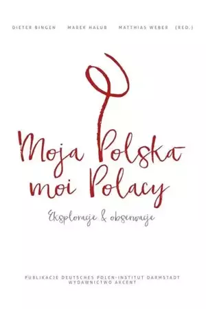 Moja Polska - moi Polacy. Eksploracje i obserwacje - red. Marek Hałub, Matthias Weber, Dieter Bingen