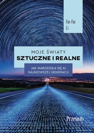 Moje światy sztuczne i realne. Jak narodziła się AI najnowszej generacji - Li Fei-Fei