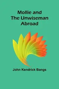 Mollie and the Unwiseman Abroad - John Kendrick Bangs