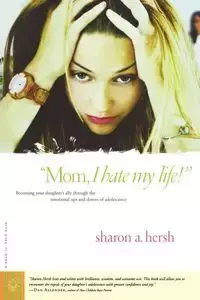 Mom, I Hate My Life! - Sharon Hersh