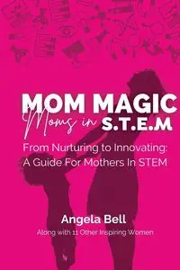 Mom Magic, Moms in STEM - Bell Angela