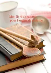 Mon livre de recettes pour l'angine de poitrine - Menard Cédric