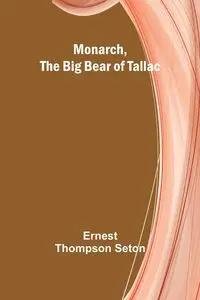 Monarch, the Big Bear of Tallac - Ernest Seton Thompson