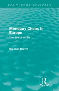 Monetary Chaos in Europe (Routledge Revivals) - Brendan Brown