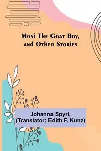 Moni the Goat Boy, and Other Stories - Johanna Spyri