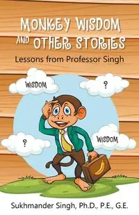 Monkey Wisdom and other Stories - Singh Ph.D. P.E.