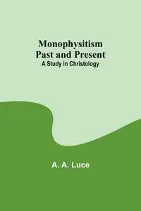 Monophysitism Past and Present - Luce A. A.